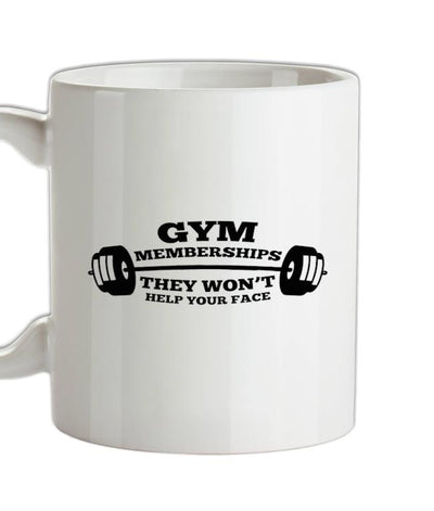 Gym Memberships They Won't Help Your Face Ceramic Mug