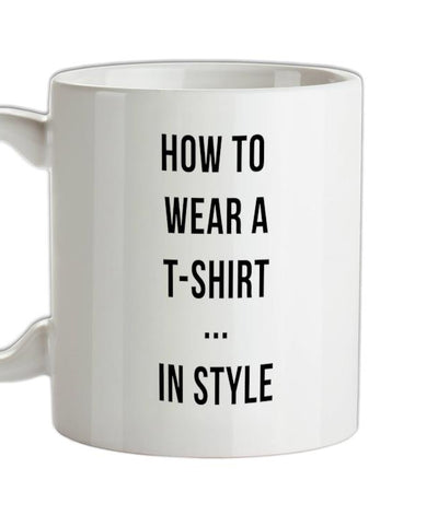 How To Wear A T-Shirt...In Style Ceramic Mug