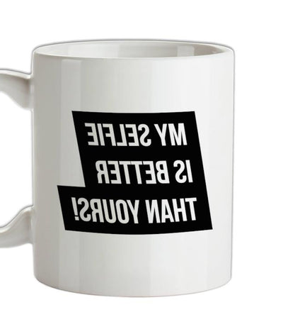 My Selfie Is Better Than Yours Ceramic Mug