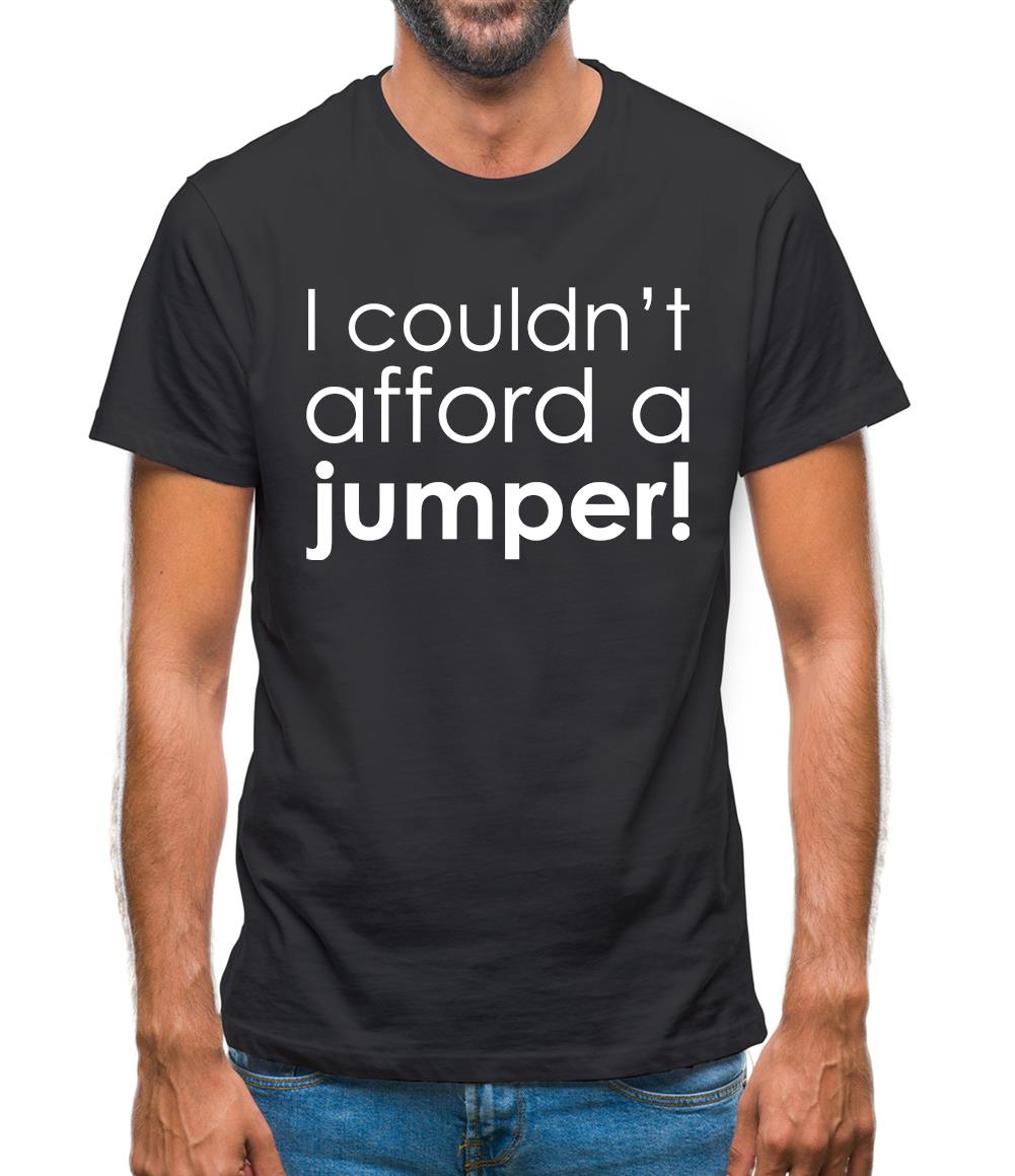 I Couldn't Afford A Jumper! Mens T-Shirt