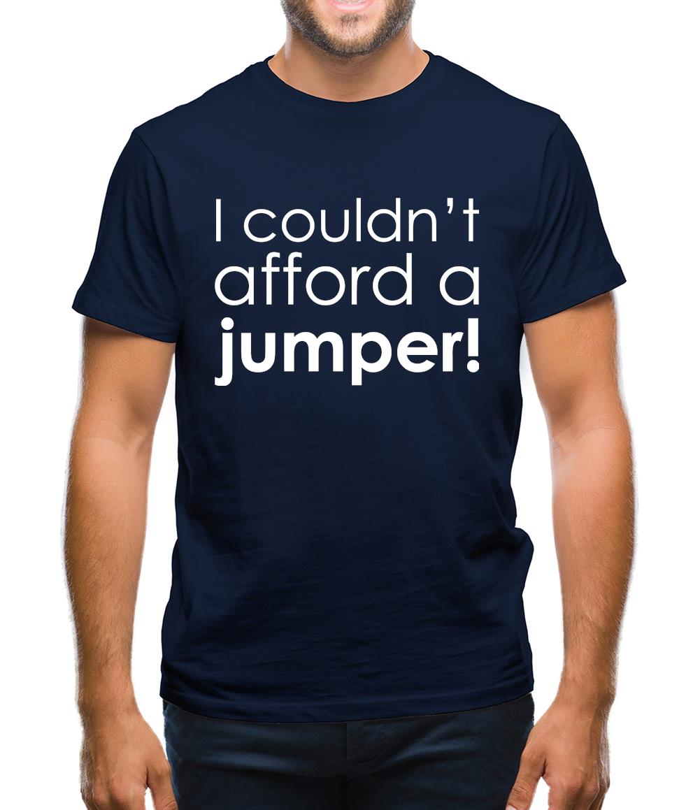 I Couldn't Afford A Jumper! Mens T-Shirt
