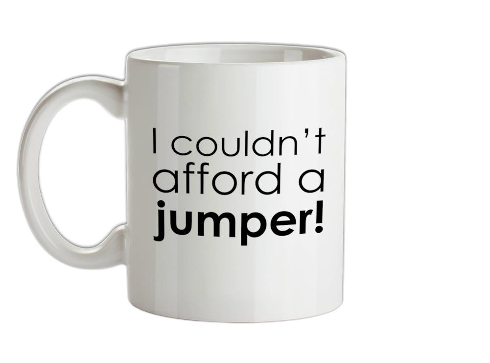I Couldn't Afford A Jumper! Ceramic Mug