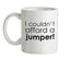 I Couldn't Afford A Jumper! Ceramic Mug