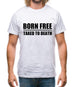 Born Free Taxed To Death Mens T-Shirt