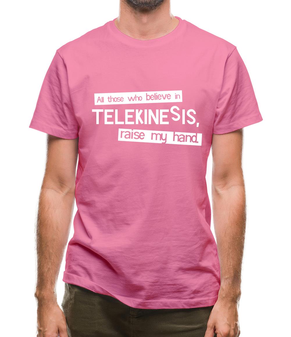 All Those Who Believe In Telekinesis, Raise My Hand Mens T-Shirt
