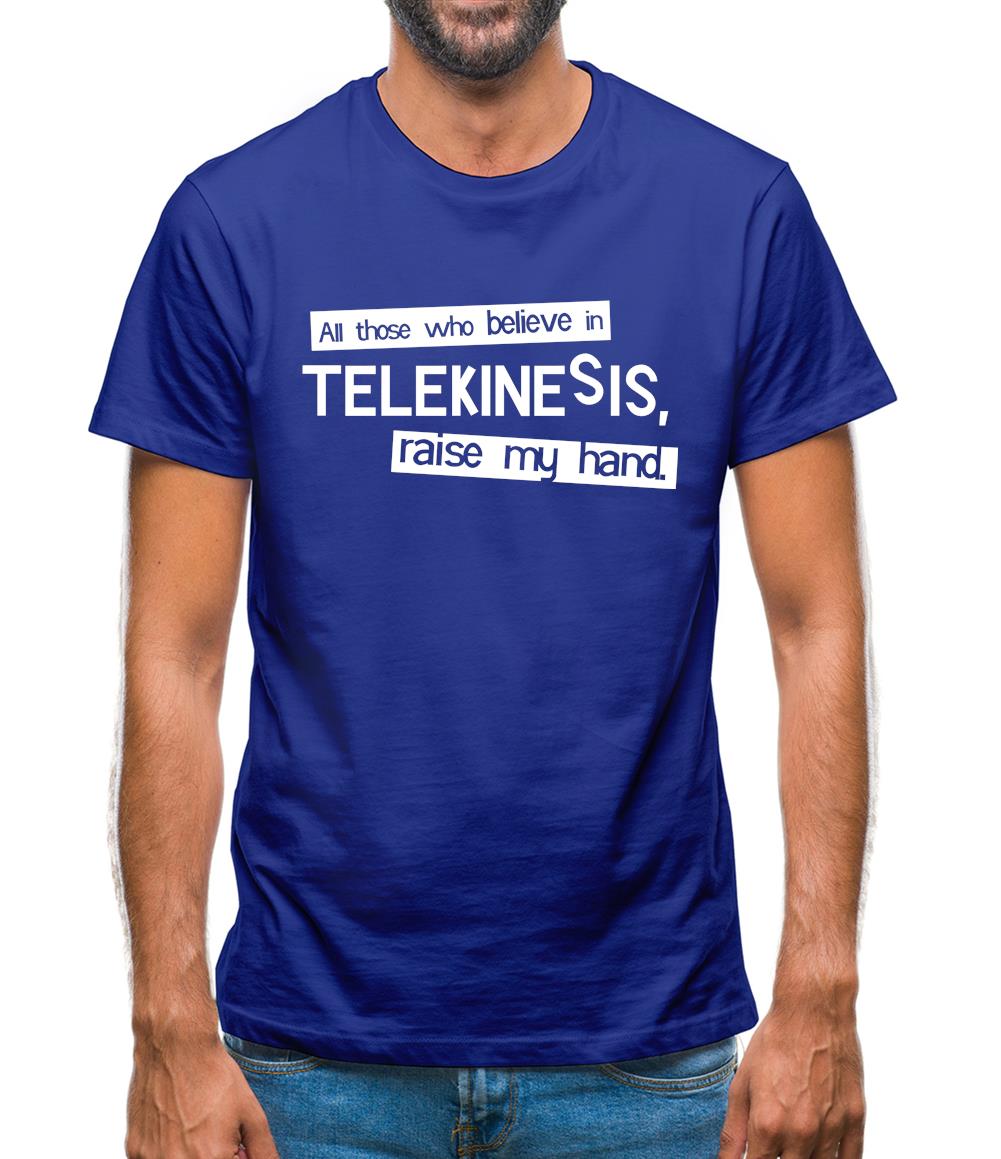 All Those Who Believe In Telekinesis, Raise My Hand Mens T-Shirt