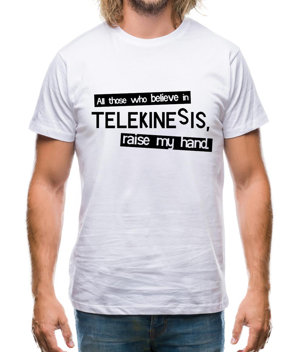 All Those Who Believe In Telekinesis, Raise My Hand Mens T-Shirt