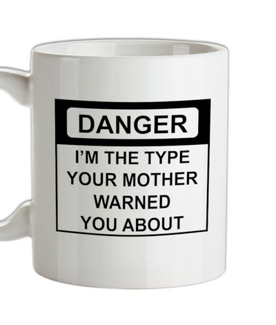 I'm The Type Your Mother Warned You About Ceramic Mug