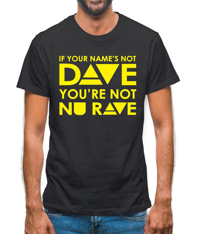 If your name's not Dave, you're not Nu Rave Mens T-Shirt