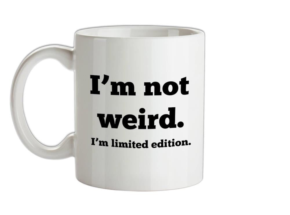 I'm Not Weird, I'm Limited Edition Ceramic Mug