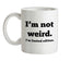 I'm Not Weird, I'm Limited Edition Ceramic Mug