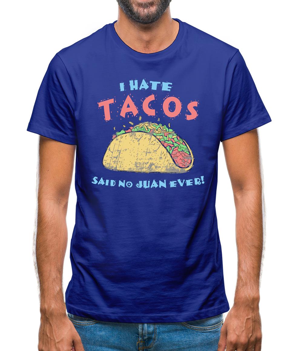 I hate Tacos! Said No Juan Ever! Mens T-Shirt