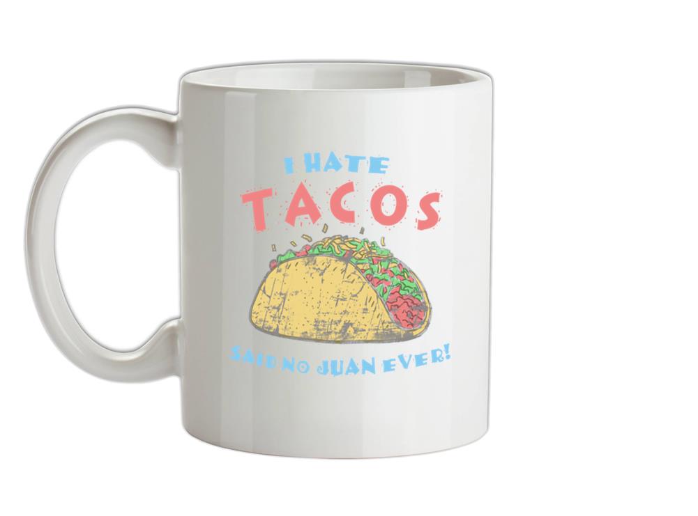 I hate Tacos! Said No Juan Ever! Ceramic Mug
