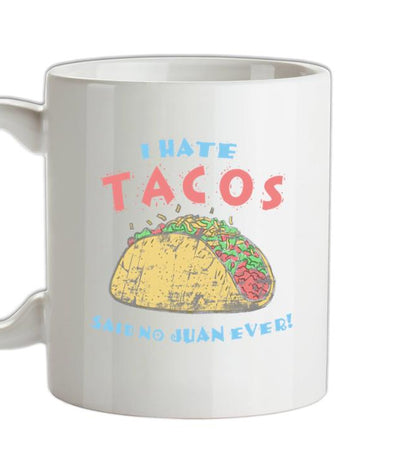 I hate Tacos! Said No Juan Ever! Ceramic Mug
