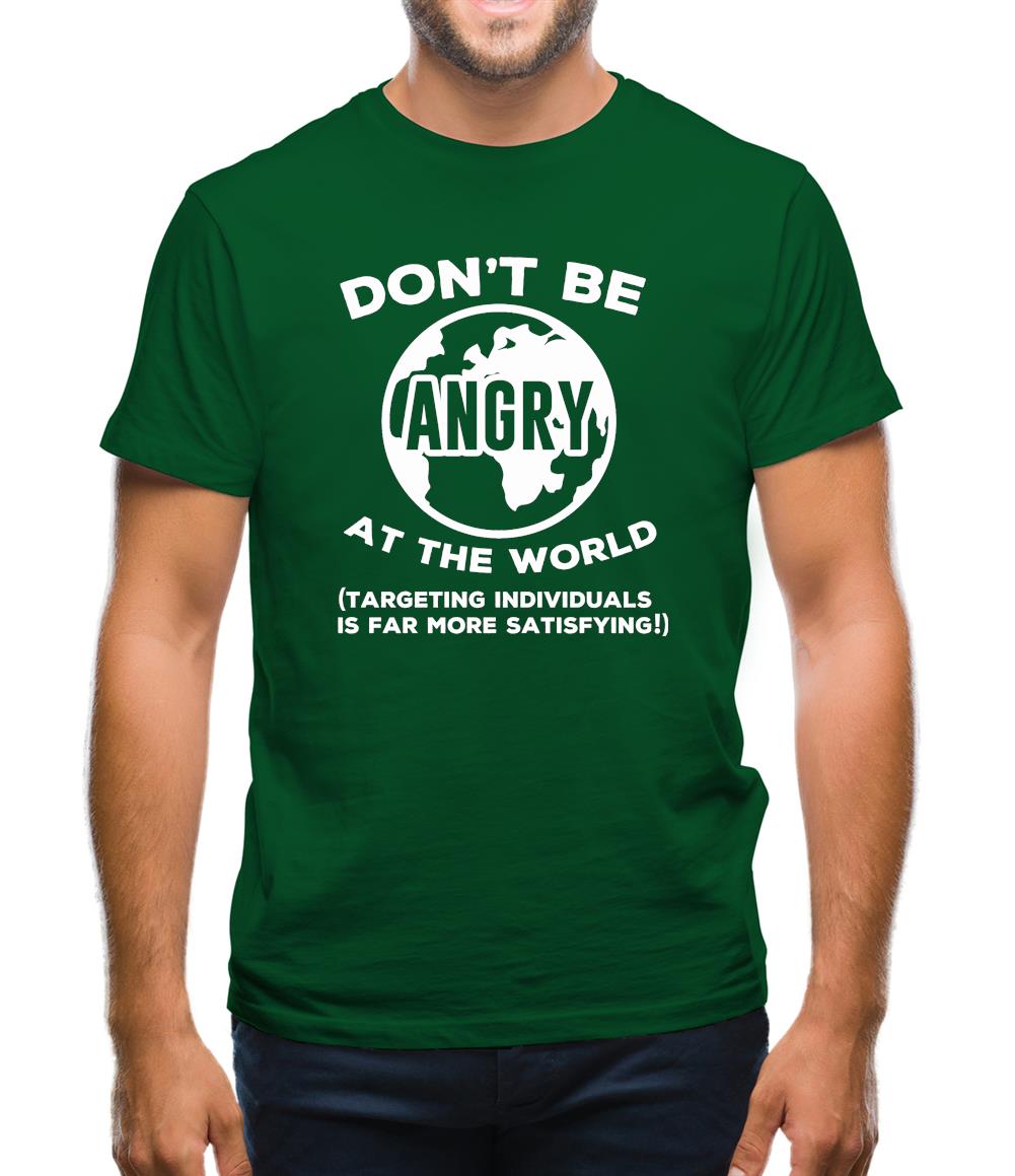 Don't Be Angry At The World, Targeting Indiviuals Is Far More Satisfying Mens T-Shirt