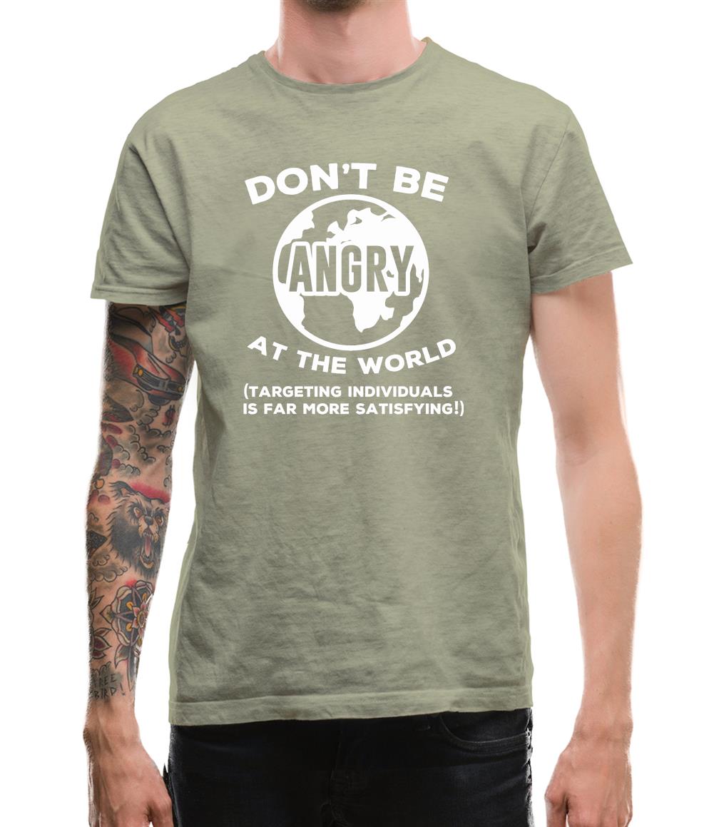 Don't Be Angry At The World, Targeting Indiviuals Is Far More Satisfying Mens T-Shirt