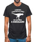 If History Does Repeat Itself, Im Getting A Dinosaur! Mens T-Shirt