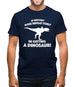 If History Does Repeat Itself, Im Getting A Dinosaur! Mens T-Shirt