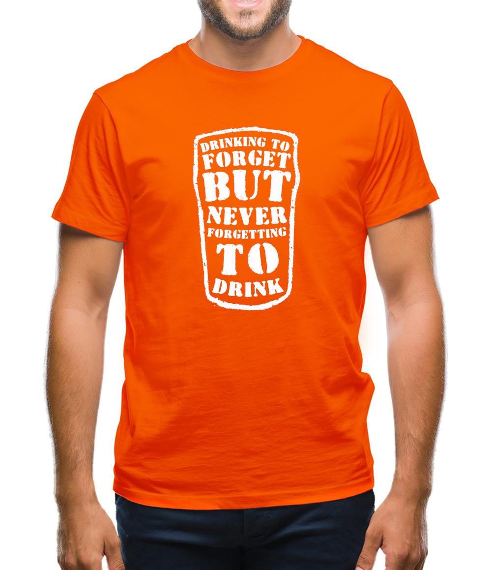 Drinking To Forget But Never Forgetting To Drink Mens T-Shirt