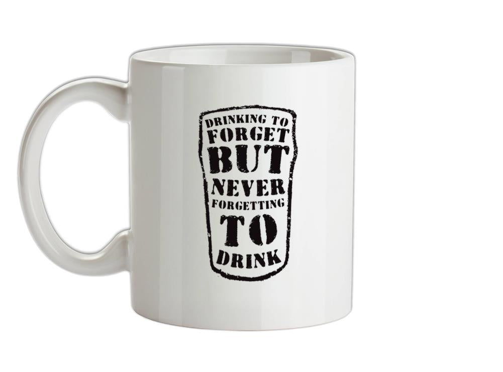 Drinking To Forget But Never Forgetting To Drink Ceramic Mug