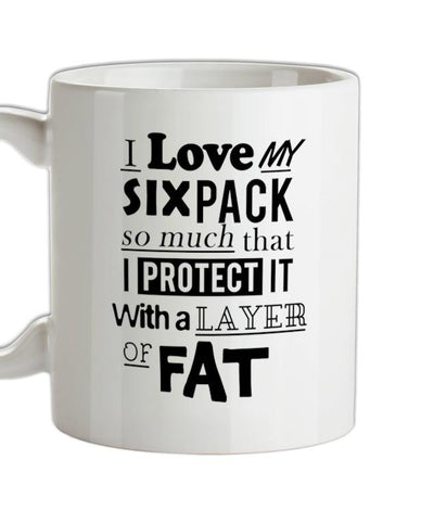I Love My Six Pack So Much I Protect It With Fat Ceramic Mug