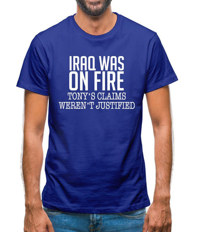 Iraq Was On Fire, Tony's Claims Weren't Justified Mens T-Shirt