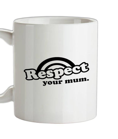 Respect Your Mum Ceramic Mug