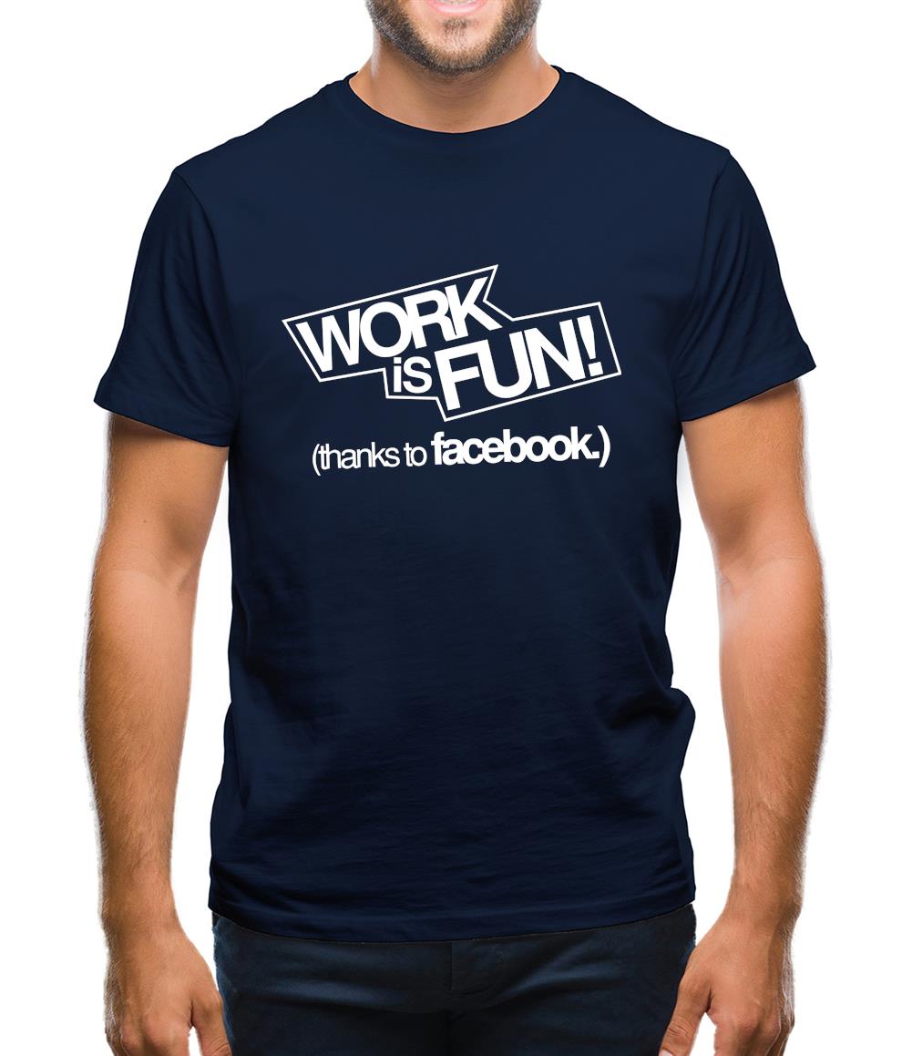 Work Is Fun! (thanks to facebook) Mens T-Shirt