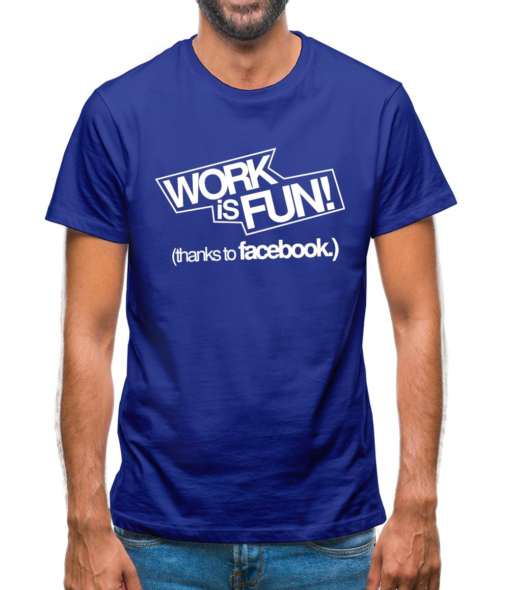 Work Is Fun! (thanks to facebook) Mens T-Shirt