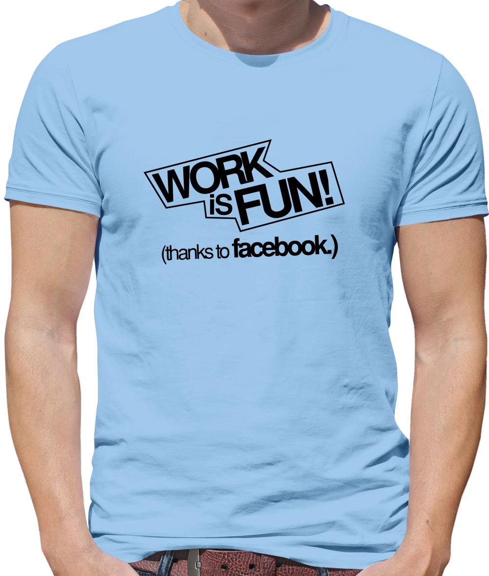 Work Is Fun! (thanks to facebook) Mens T-Shirt