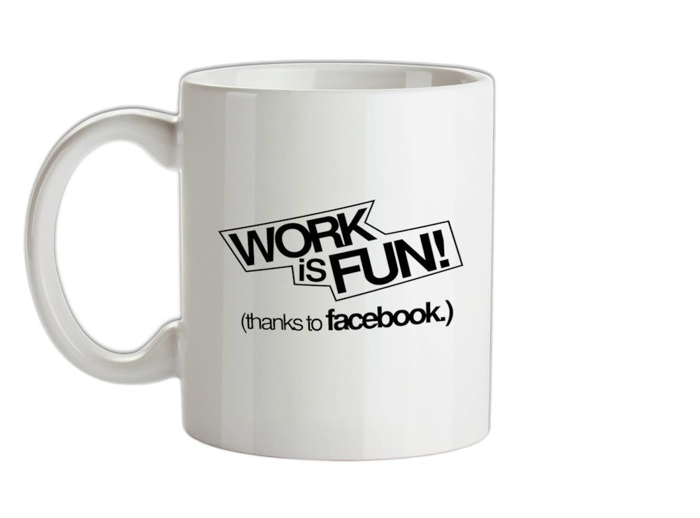 Work Is Fun! (thanks to facebook) Ceramic Mug