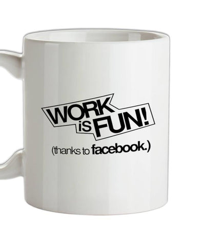 Work Is Fun! (thanks to facebook) Ceramic Mug