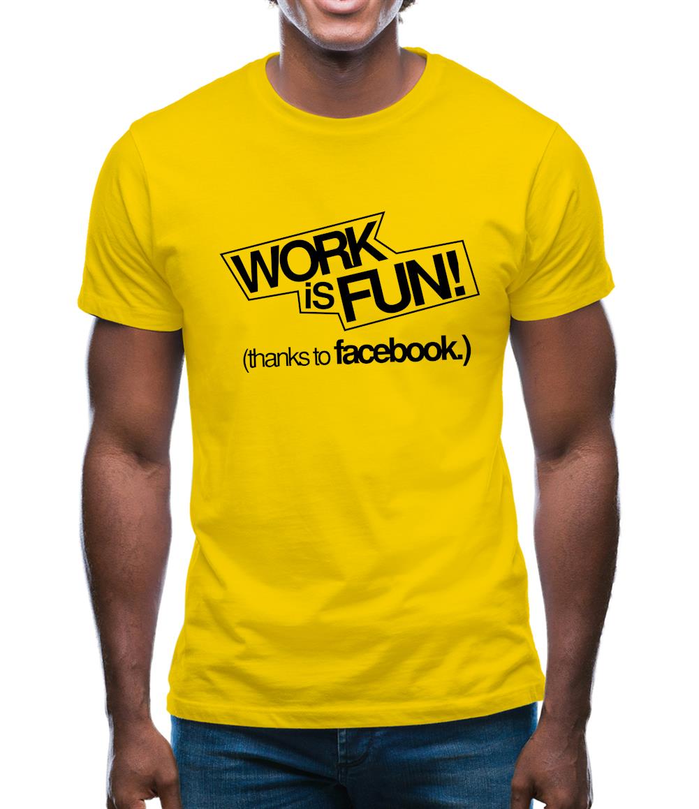 Work Is Fun! (thanks to facebook) Mens T-Shirt