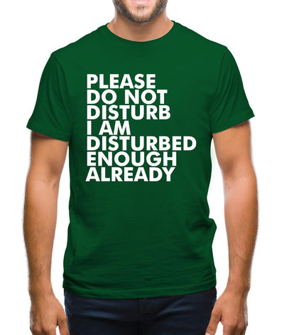 Please Do Not Disturb, I Am Disturbed Enough Already Mens T-Shirt