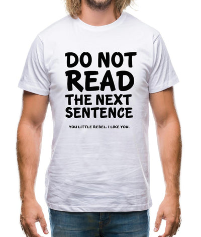 Do Not Read The Next Sentence. You Little Rebel. I Like You. Mens T-Shirt