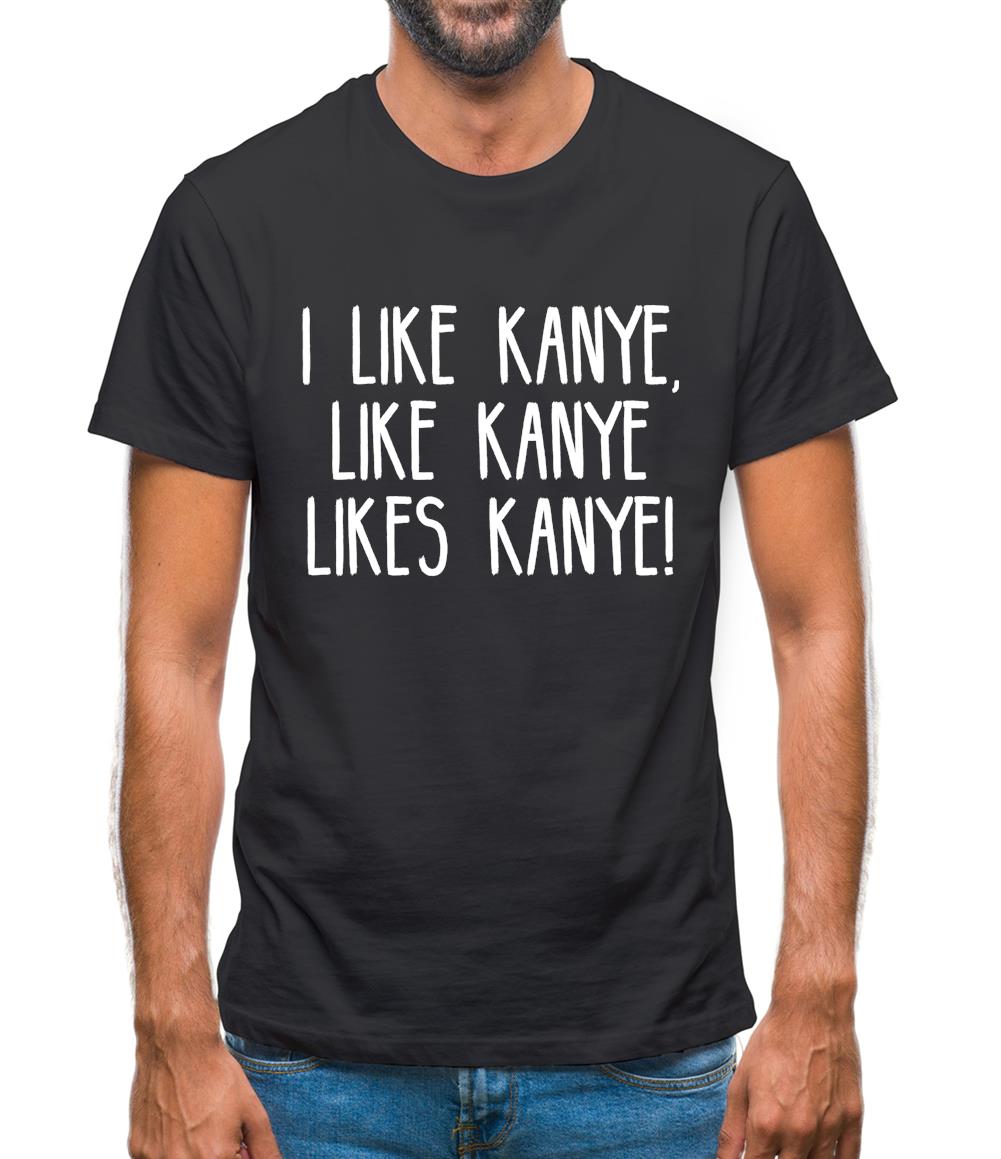 I Like Kanye, Like Kanye Likes Kanye Mens T-Shirt