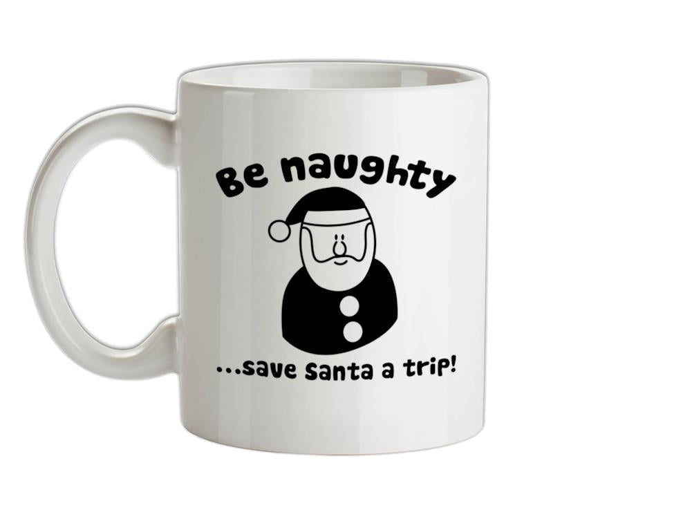 Be naughty...save Santa a trip! Ceramic Mug