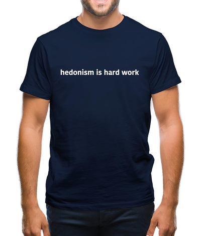 Hedonism Is Hard Work Mens T-Shirt