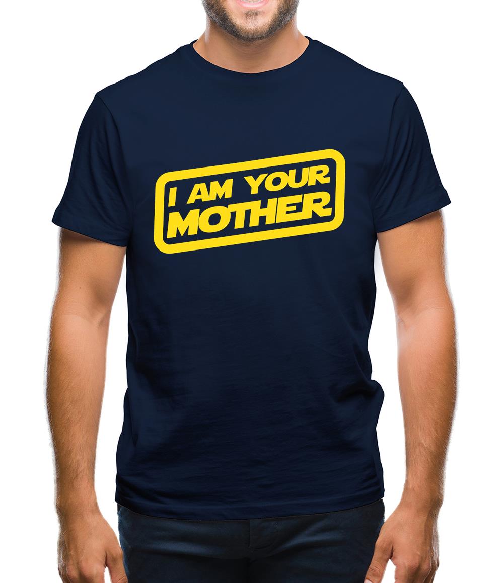 I Am Your Mother Mens T-Shirt