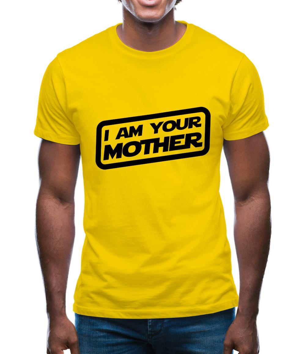 I Am Your Mother Mens T-Shirt