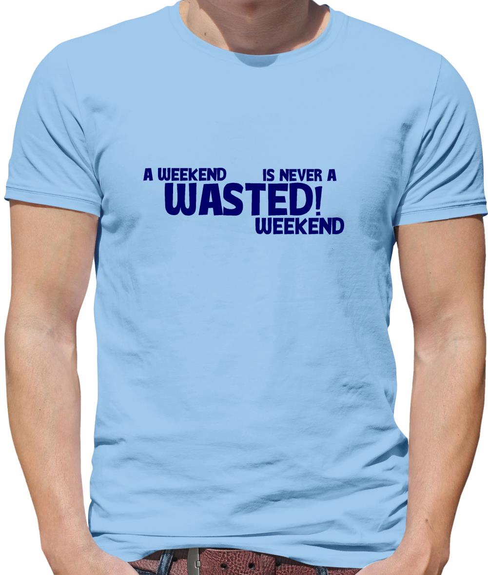 A weekend wasted is never a wasted weekend Mens T-Shirt