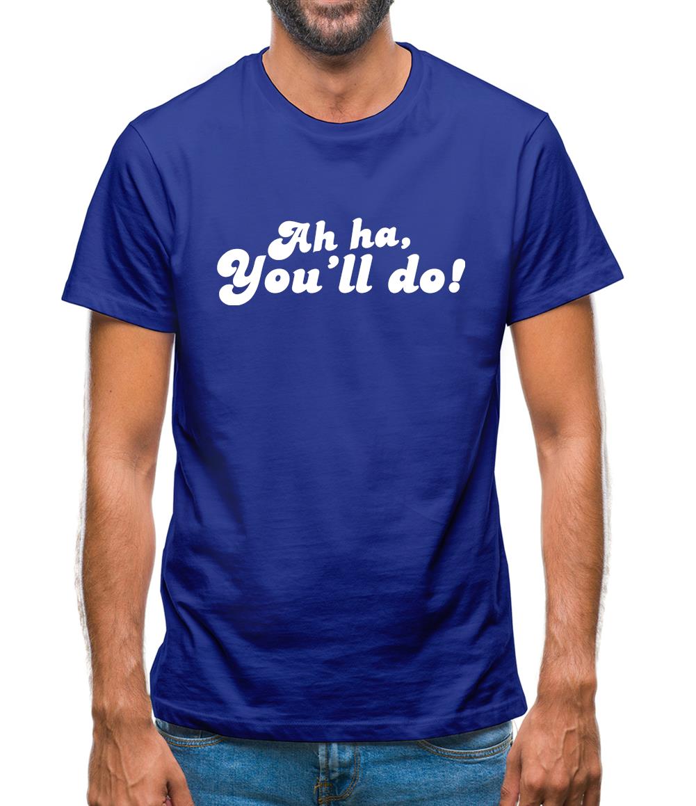 Ah Ha, You'll Do! Mens T-Shirt