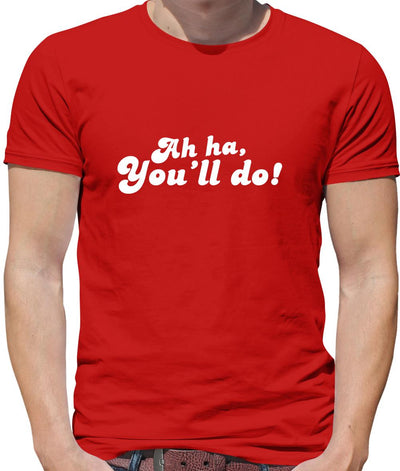 Ah Ha, You'll Do! Mens T-Shirt