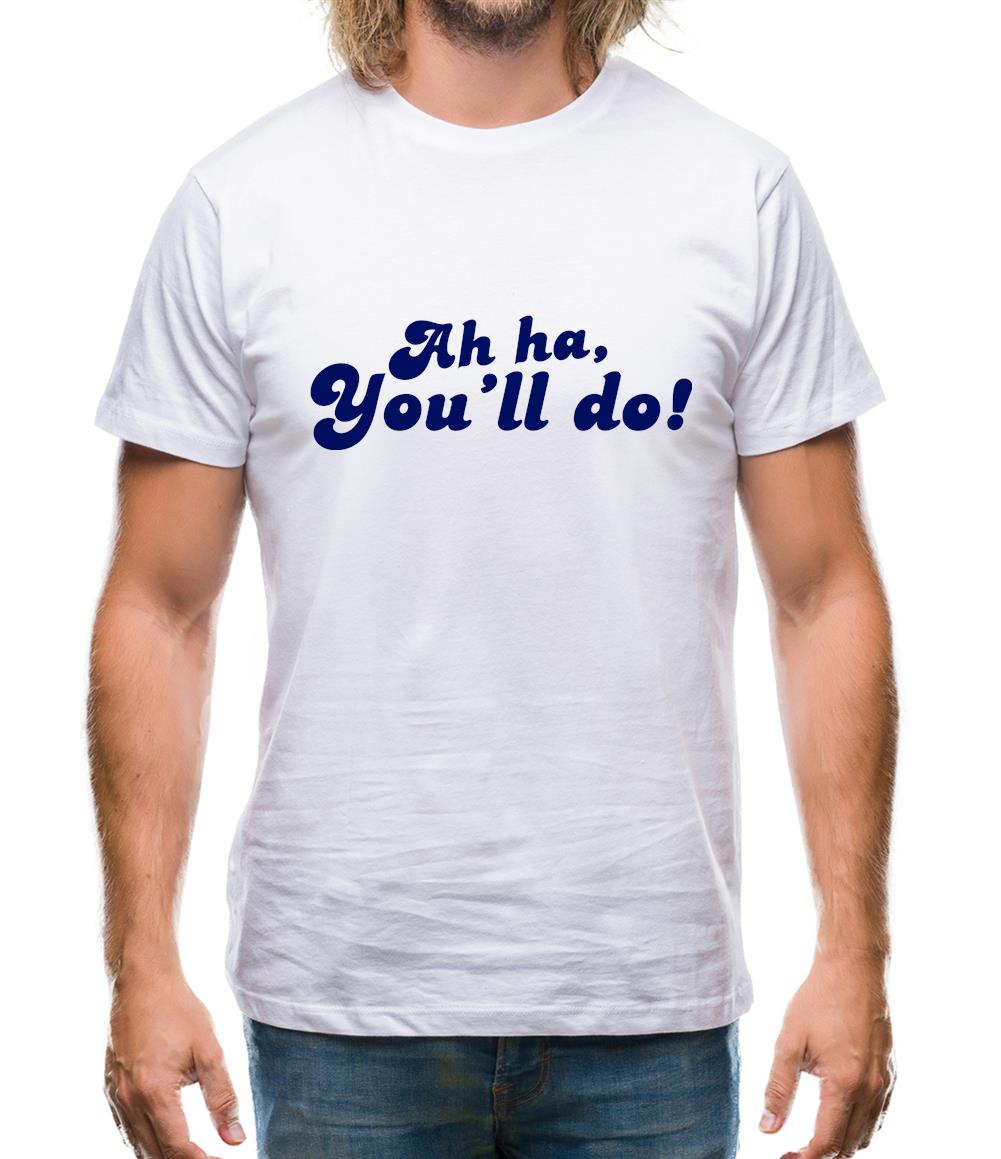 Ah Ha, You'll Do! Mens T-Shirt