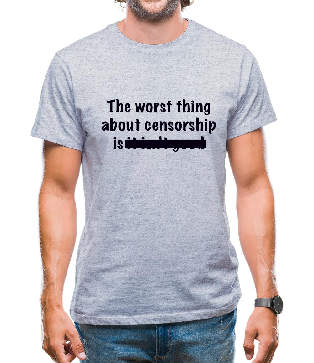 The Worst Thing About Censorship Mens T-Shirt