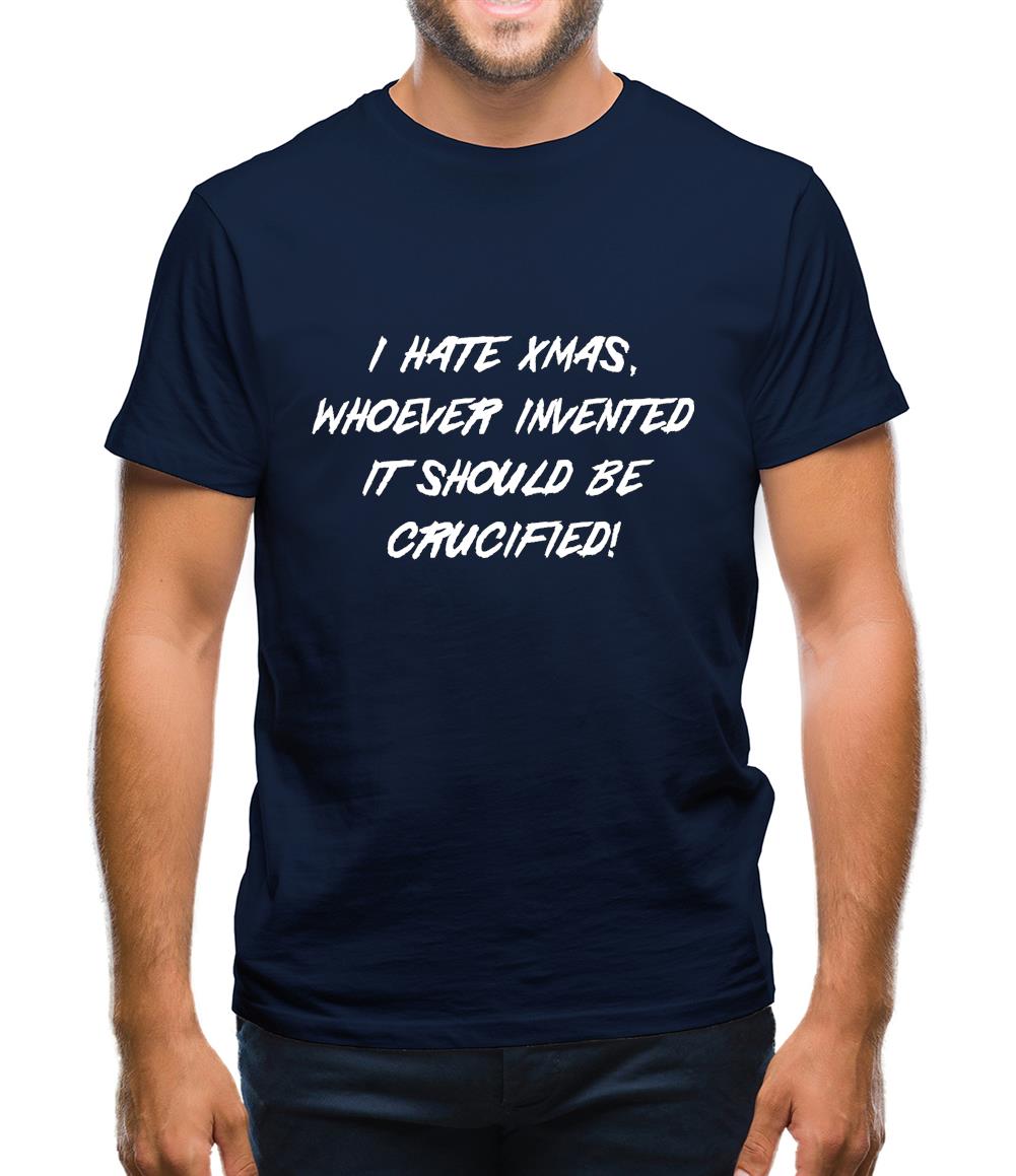 I hate Xmas, Whoever invented it should be crucified Mens T-Shirt