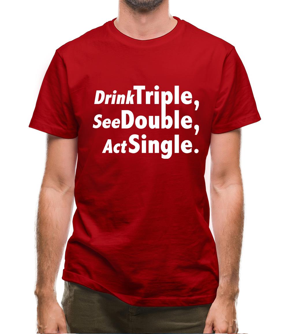 Drink Triple, See Double, Act Single Mens T-Shirt