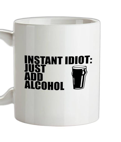 Instant Idiot : Just Add Alcohol Ceramic Mug