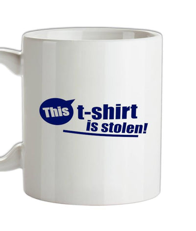 This T-Shirt Is Stolen! Ceramic Mug