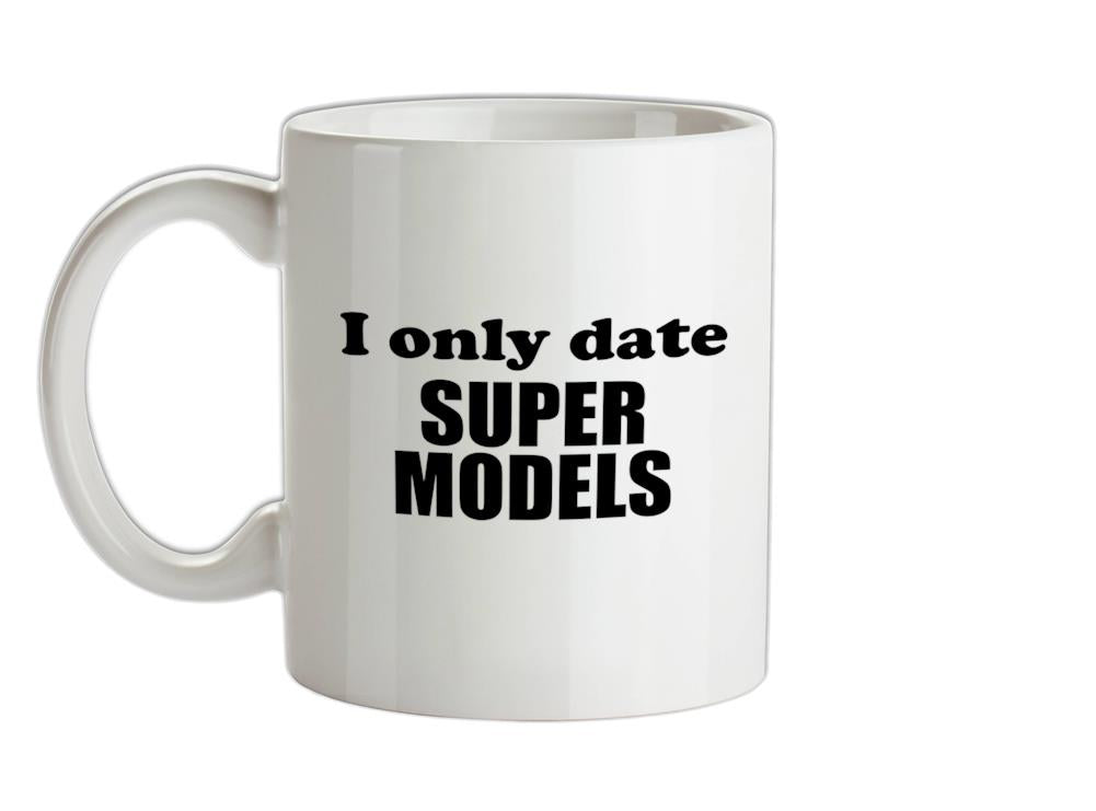 I Only Date Supermodels Ceramic Mug